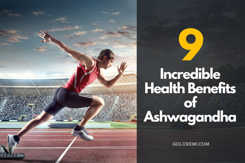 9 Incredible Health Benefits Of Ashwagandha | Goluremi.com – GOLUREMI